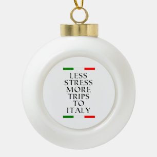 Less stress more trips to Italy!  Ceramic Ball Christmas Ornament