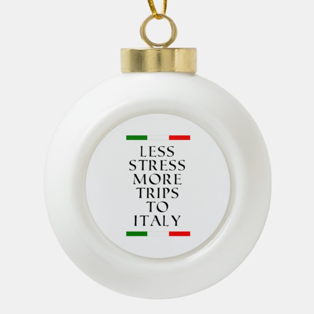 Less stress more trips to Italy!  Ceramic Ball Christmas Ornament (Front)