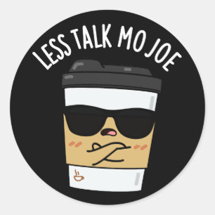 Less Talk Mo Joe Funny Coffee Pun Dark BG Classic Round Sticker