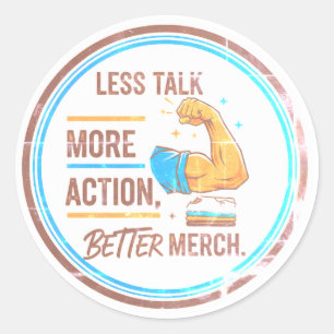 "Less Talk, More Action, Better Merch" Classic Round Sticker