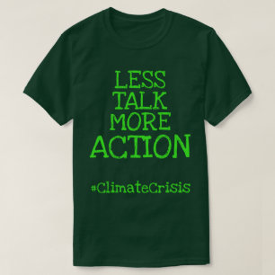 Less Talk More Action #ClimateCrisis T-Shirt