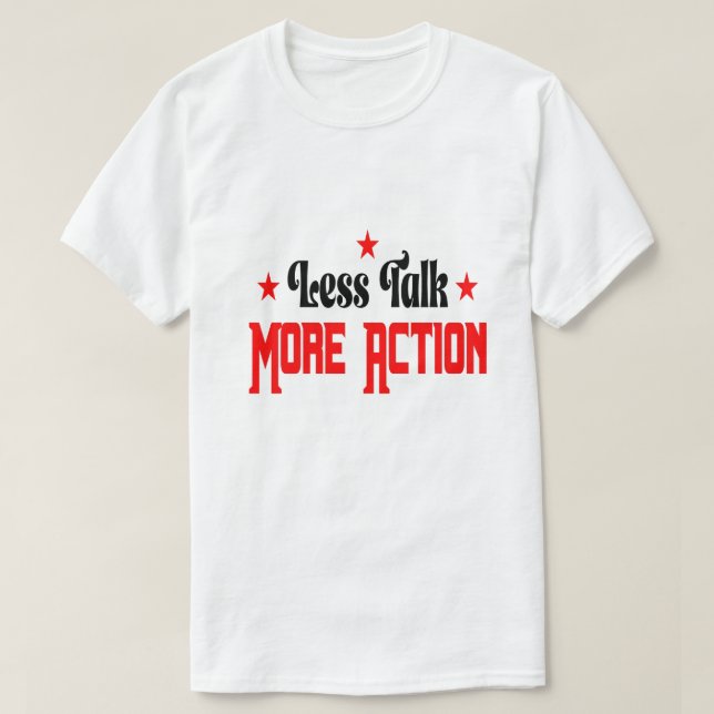 Less Talk More Action  T-Shirt (Design Front)