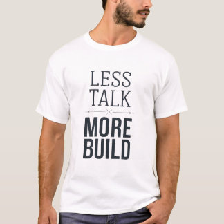 Less Talk More Build Minimal Statement T-Shirt