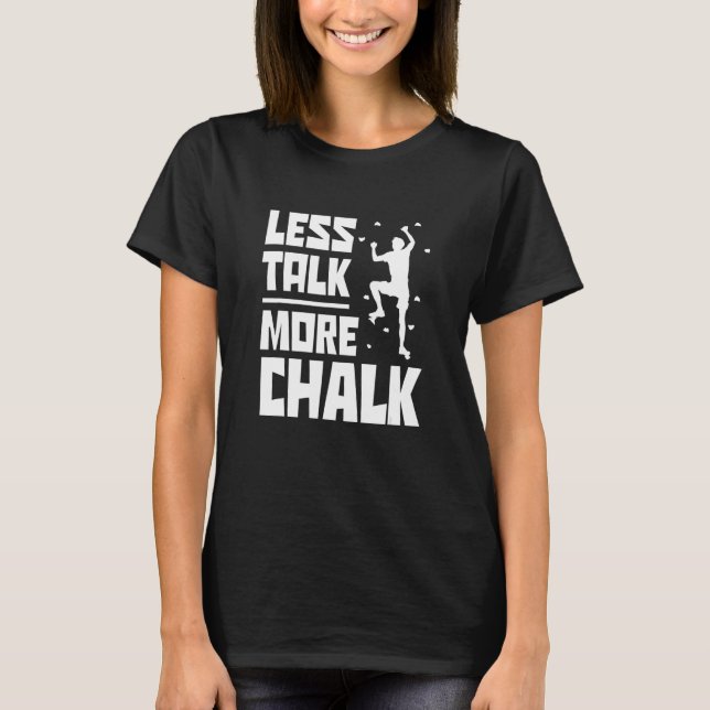 Less Talk More Chalk Bouldering Climbing Rock Boul T-Shirt (Front)