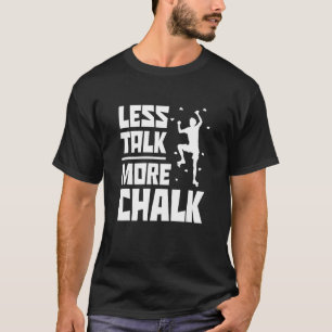 Less Talk More Chalk Bouldering Climbing Rock Boul T-Shirt