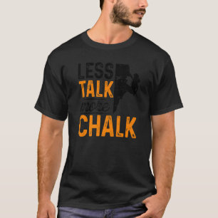 Less Talk More Chalk Bouldering Climbing Rock Boul T-Shirt