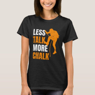 Less Talk More Chalk Climber Sport Climbing Boulde T-Shirt