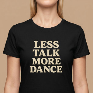 Less Talk, More Dance T-Shirt