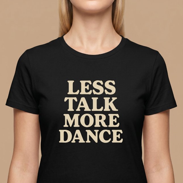 Less Talk, More Dance T-Shirt (Creator Uploaded)