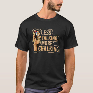 Less talking more chalking Quote for a Billiard pl T-Shirt