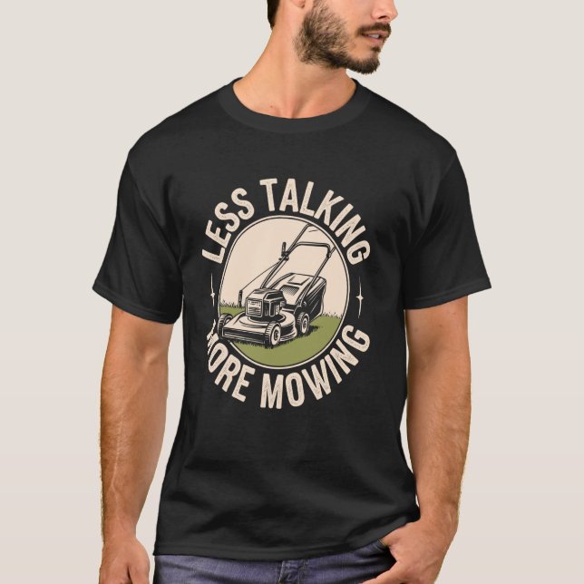 Less Talking More Lawn Mowing Funny Gardener Lawn  T-Shirt (Front)