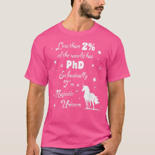 Less than 2 of the World has a PhD Majestic Unicor T-Shirt