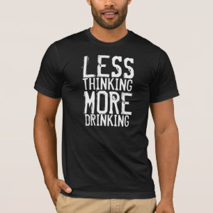Less thinking, more drinking T-Shirt