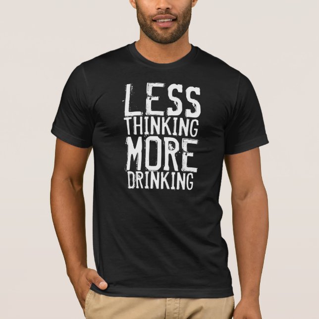 Less thinking, more drinking T-Shirt (Front)