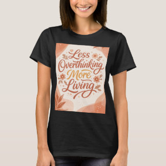 Less Thinking, More Living T-Shirt