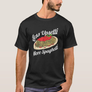 Less Upsetti More Spaghetti Funny Spaghetti Pasta  T-Shirt