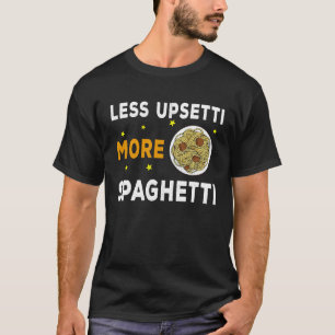 Less Upsetti More Spaghetti Italian Culinary Schoo T-Shirt