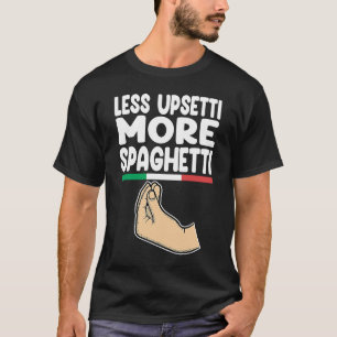 less upsetti more spaghetti Italy Vaffanculo T-Shirt