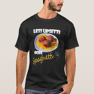 Less Upsetti More Spaghetti Lover Italian Pasta Me T-Shirt