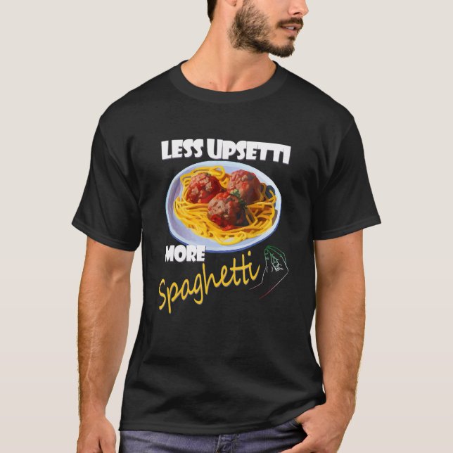 Less Upsetti More Spaghetti Lover Italian Pasta Me T-Shirt (Front)