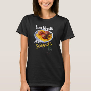 Less Upsetti More Spaghetti Lover Italian Pasta Me T-Shirt