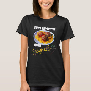 Less Upsetti More Spaghetti Lover Italian Pasta Me T-Shirt
