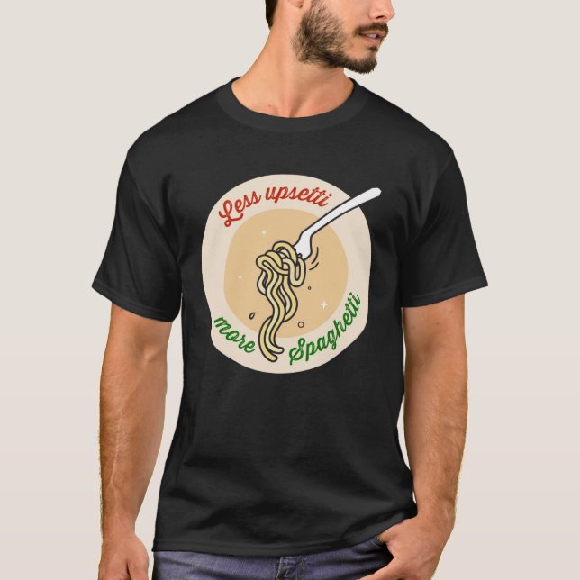 Less Upsetti More Spaghetti  Pasta T-Shirt (Front)