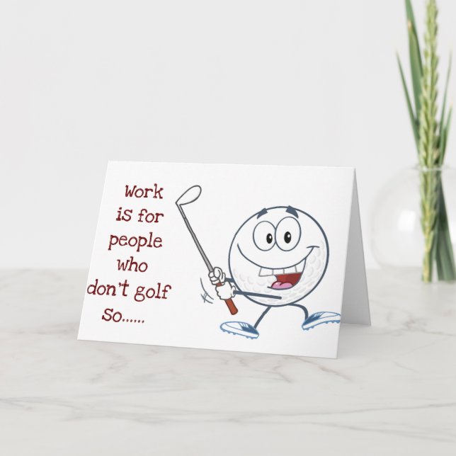 LESS WORK AND MORE "GOLF" 40th BIRTHDAY HUMOR Card (Front)
