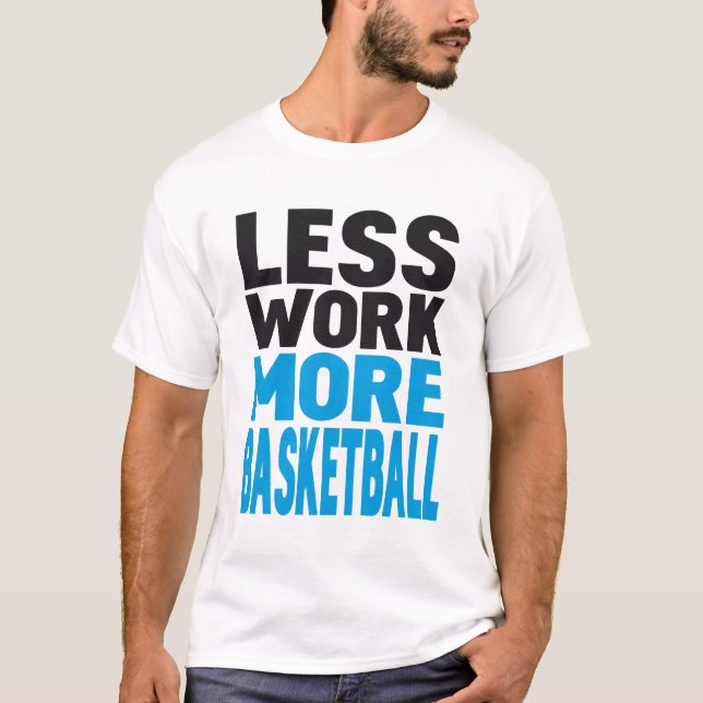 less work more basketball T-Shirt (Front)