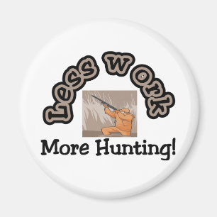 Less work, more hunting t-shirts and gifts. magnet