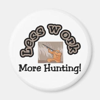 Less work, more hunting t-shirts and gifts. magnet