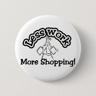Less work, more shopping T-shirts and Gifts. 6 Cm Round Badge