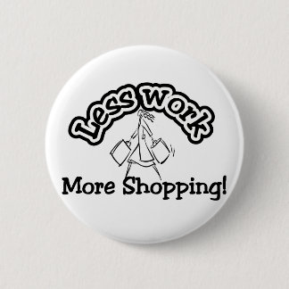 Less work, more shopping T-shirts and Gifts. 6 Cm Round Badge