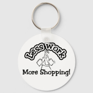 Less work, more shopping T-shirts and Gifts. Key Ring