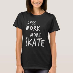 Less Work More Skate T-Shirt