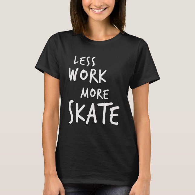 Less Work More Skate T-Shirt (Front)