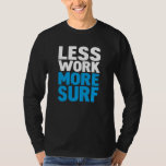 Less work more surf T-Shirt<br><div class="desc">Less work more surf</div>