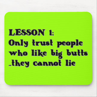LESSON ONE ONLY TRUST PEOPLE WHO LOVE BIG BUTTS TH MOUSE MAT