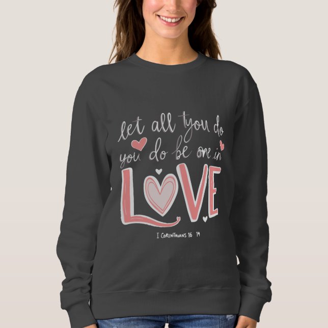 Let All You Do Be Done in Love Sweatshirt (Front)
