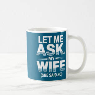 Let Ask Wife She Said Artwork Coffee Mug