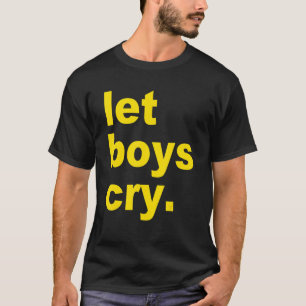Let boys cry Quote T-Shirt