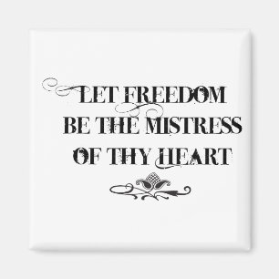 Let Freedom be the Mistress of thy Heart Magnet