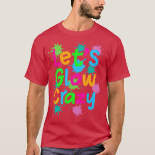 Let Glow Crazy Colourful Quote Colourful Tie Dye s T-Shirt