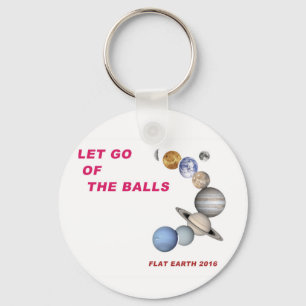 Let Go of the Balls - Flat Earth 2016 Key Ring