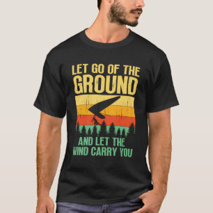 Let Go Of The Ground And Let The Wind Carry You Ha T-Shirt
