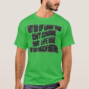 Let Go Of What You Cant Control Your Life Will Get T-Shirt