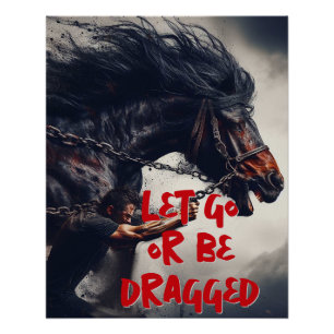 "Let Go or Be Dragged" and Powerful Horse Poster