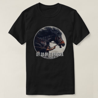 "Let Go or Be Dragged" and Powerful Horse T-Shirt
