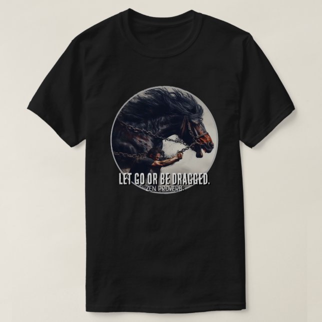"Let Go or Be Dragged" and Powerful Horse T-Shirt (Design Front)