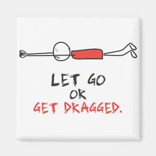LET GO OR GET DRAGGED MAGNET